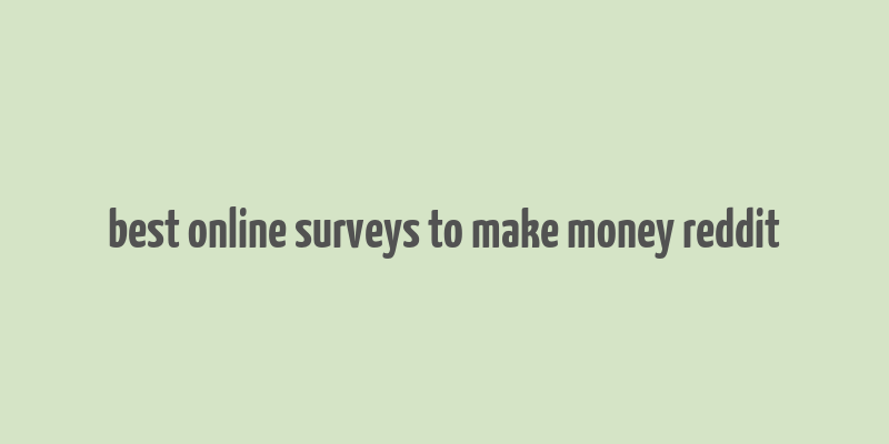 best online surveys to make money reddit