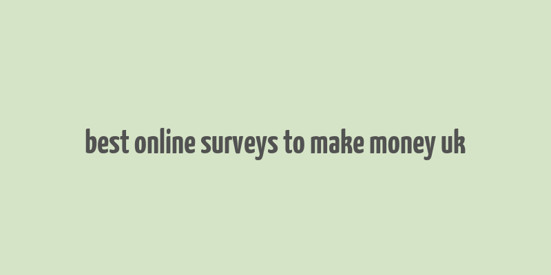 best online surveys to make money uk