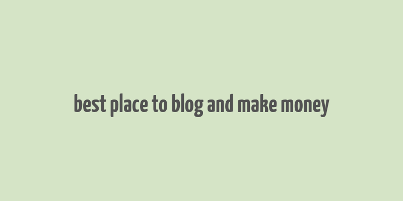 best place to blog and make money