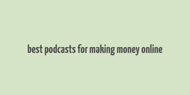 best podcasts for making money online