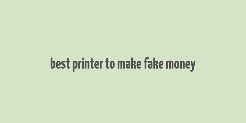 best printer to make fake money