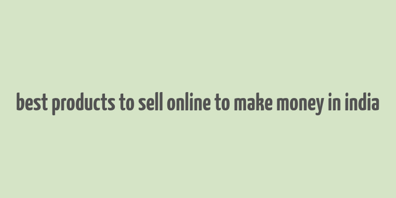 best products to sell online to make money in india