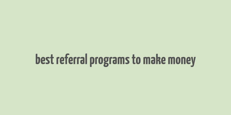 best referral programs to make money