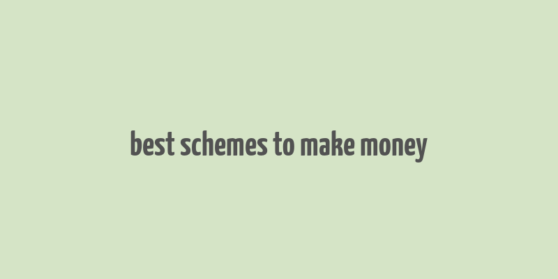 best schemes to make money