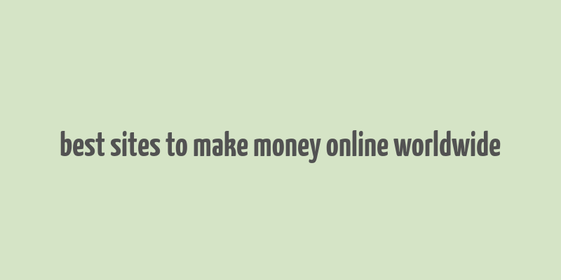 best sites to make money online worldwide