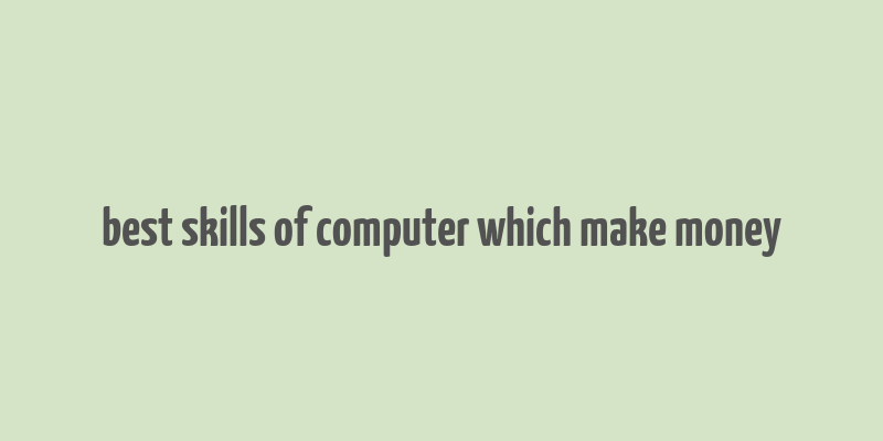 best skills of computer which make money