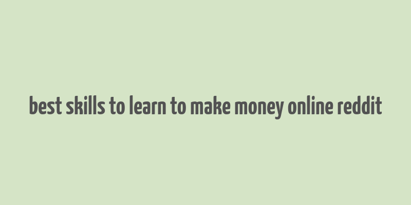 best skills to learn to make money online reddit