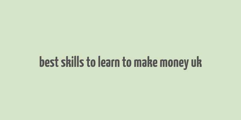 best skills to learn to make money uk