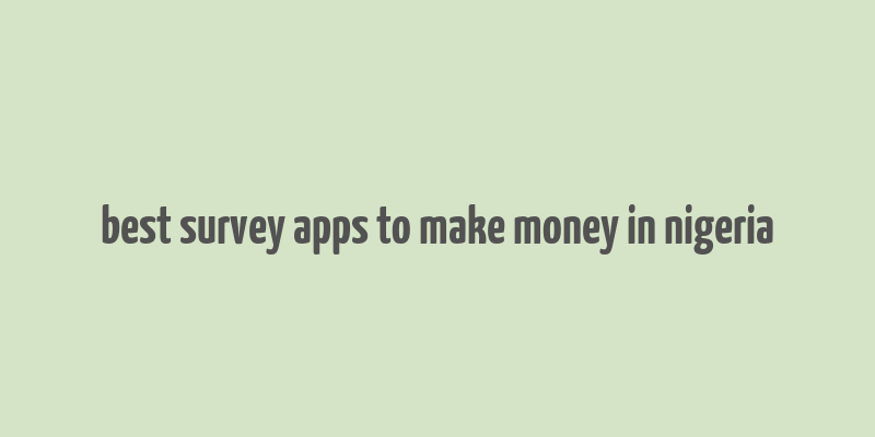 best survey apps to make money in nigeria