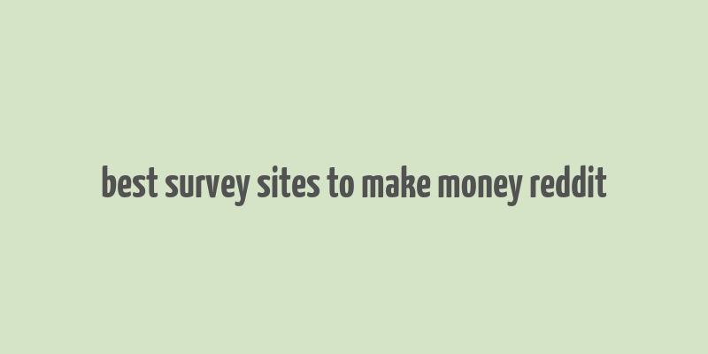 best survey sites to make money reddit