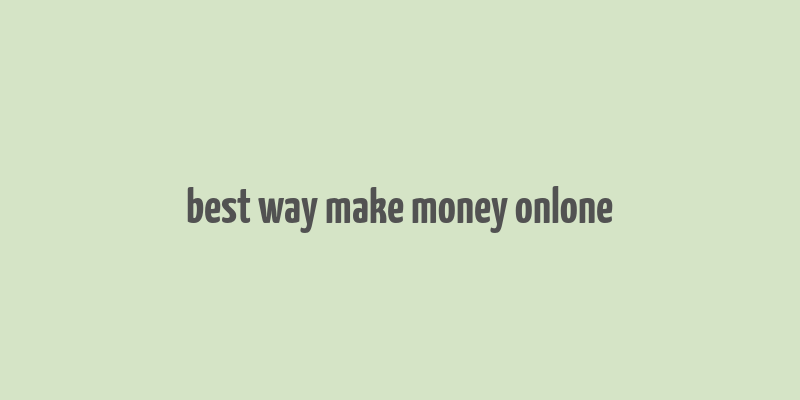 best way make money onlone