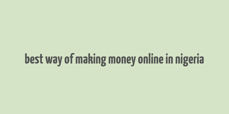 best way of making money online in nigeria