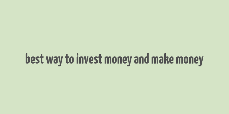 best way to invest money and make money