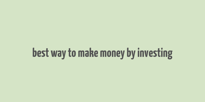 best way to make money by investing