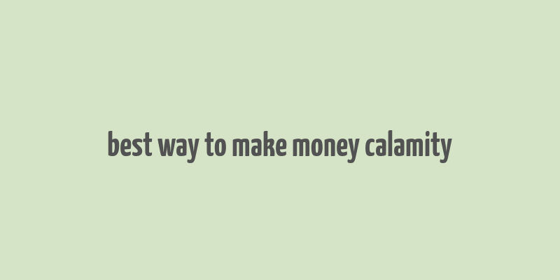 best way to make money calamity