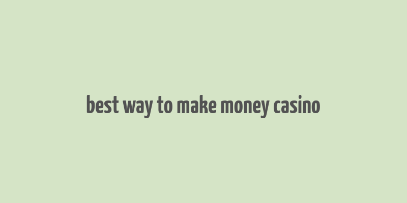 best way to make money casino