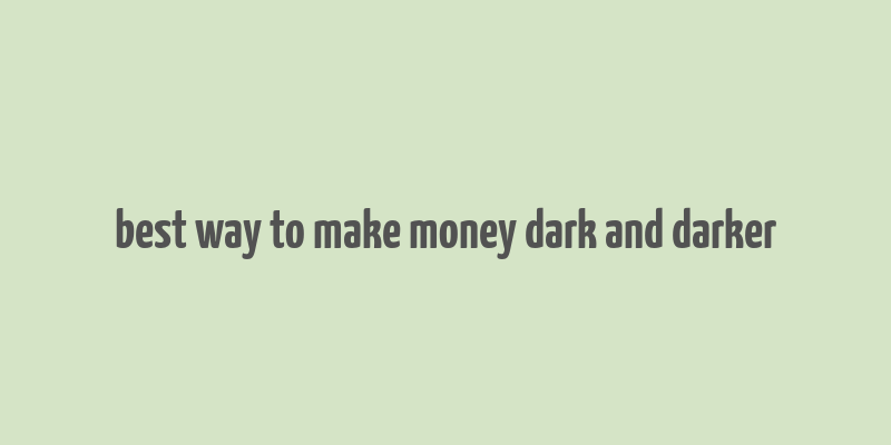 best way to make money dark and darker