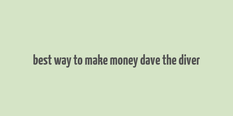 best way to make money dave the diver