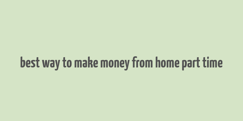 best way to make money from home part time