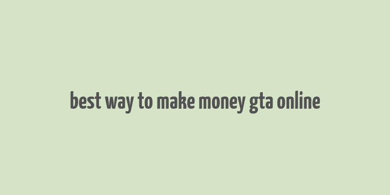 best way to make money gta online