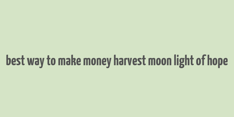 best way to make money harvest moon light of hope