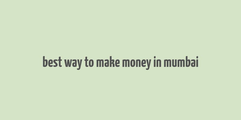 best way to make money in mumbai