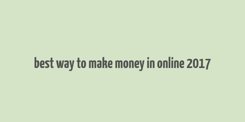 best way to make money in online 2017