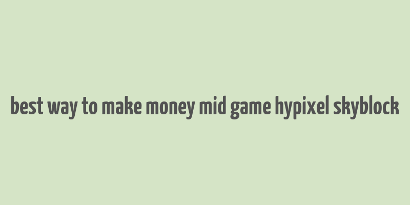 best way to make money mid game hypixel skyblock