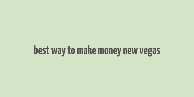 best way to make money new vegas