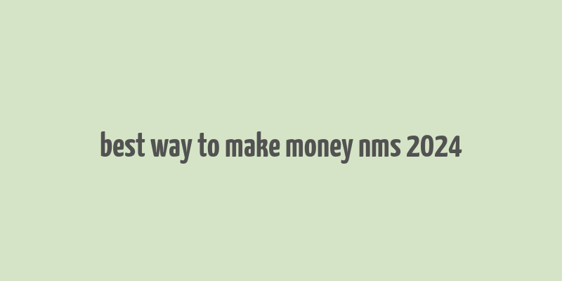 best way to make money nms 2024