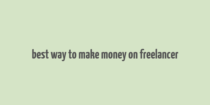 best way to make money on freelancer