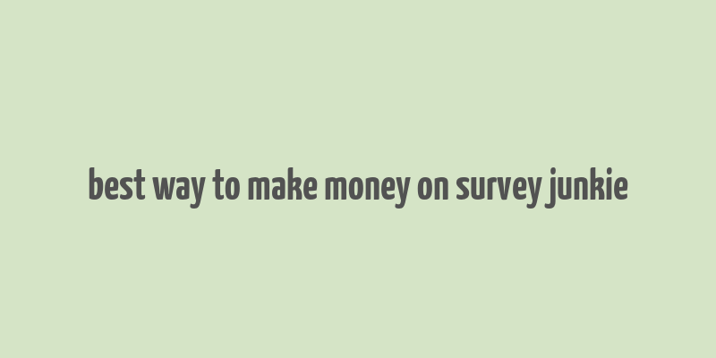 best way to make money on survey junkie