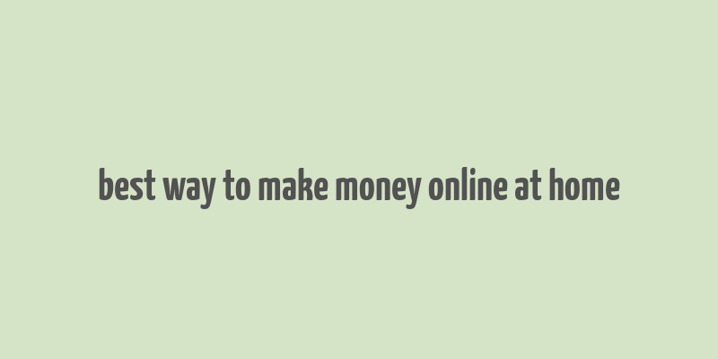 best way to make money online at home