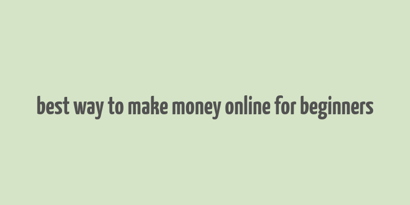 best way to make money online for beginners