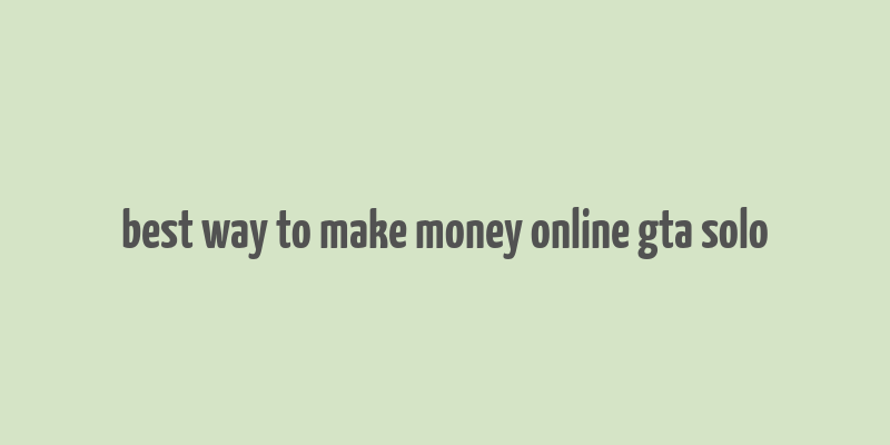 best way to make money online gta solo