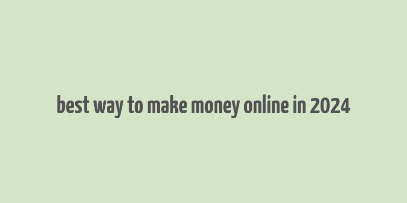 best way to make money online in 2024