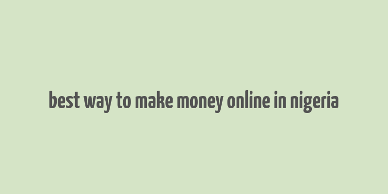 best way to make money online in nigeria