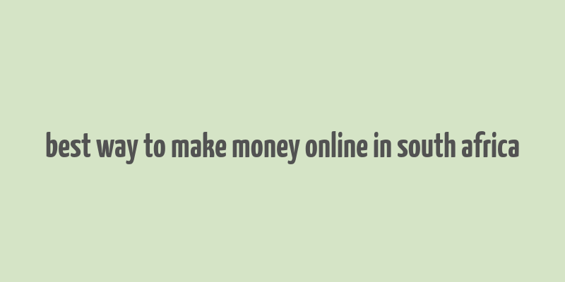 best way to make money online in south africa