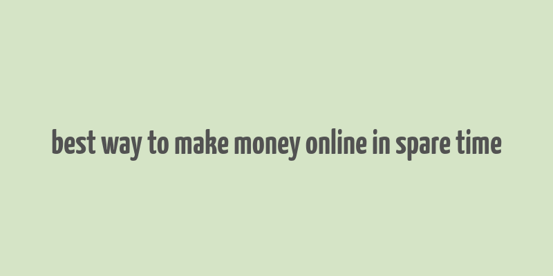 best way to make money online in spare time