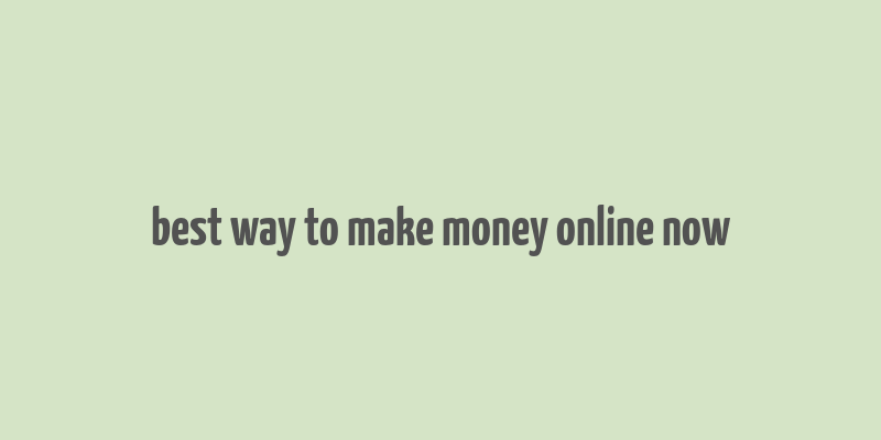 best way to make money online now