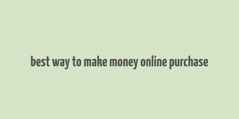 best way to make money online purchase