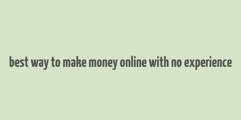 best way to make money online with no experience