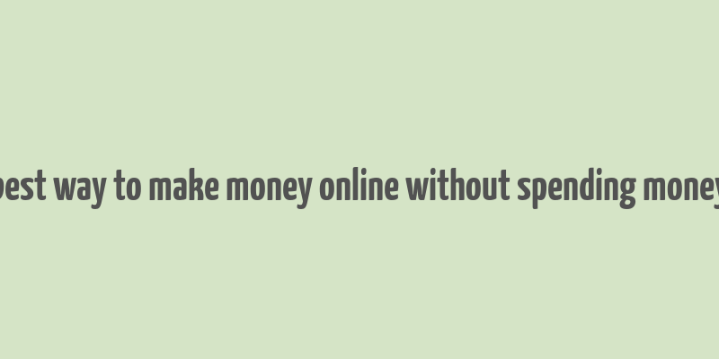 best way to make money online without spending money