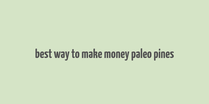 best way to make money paleo pines