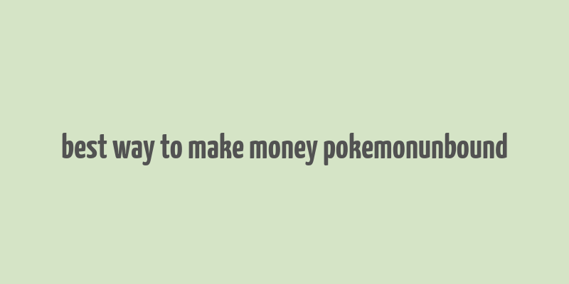 best way to make money pokemonunbound