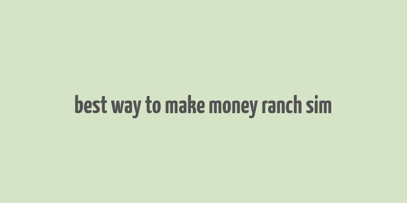 best way to make money ranch sim