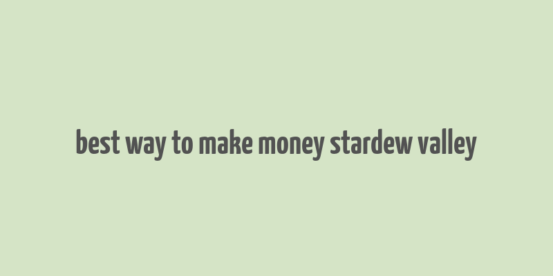 best way to make money stardew valley