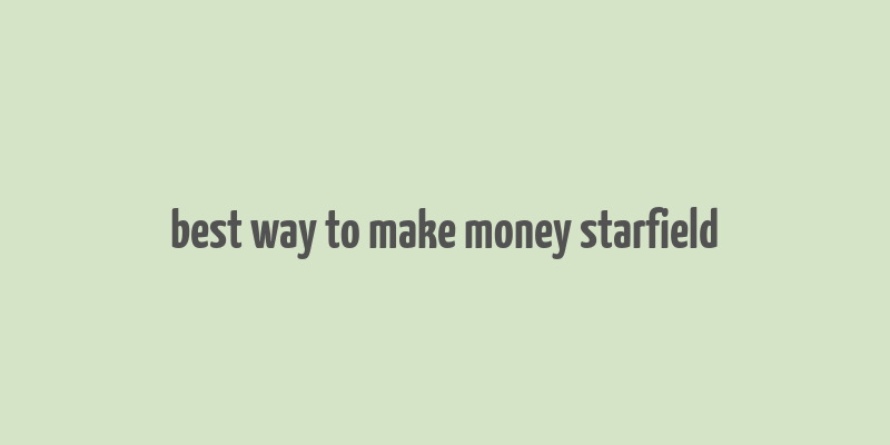 best way to make money starfield