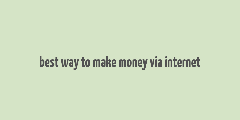 best way to make money via internet