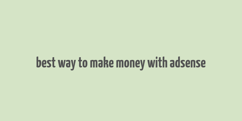 best way to make money with adsense